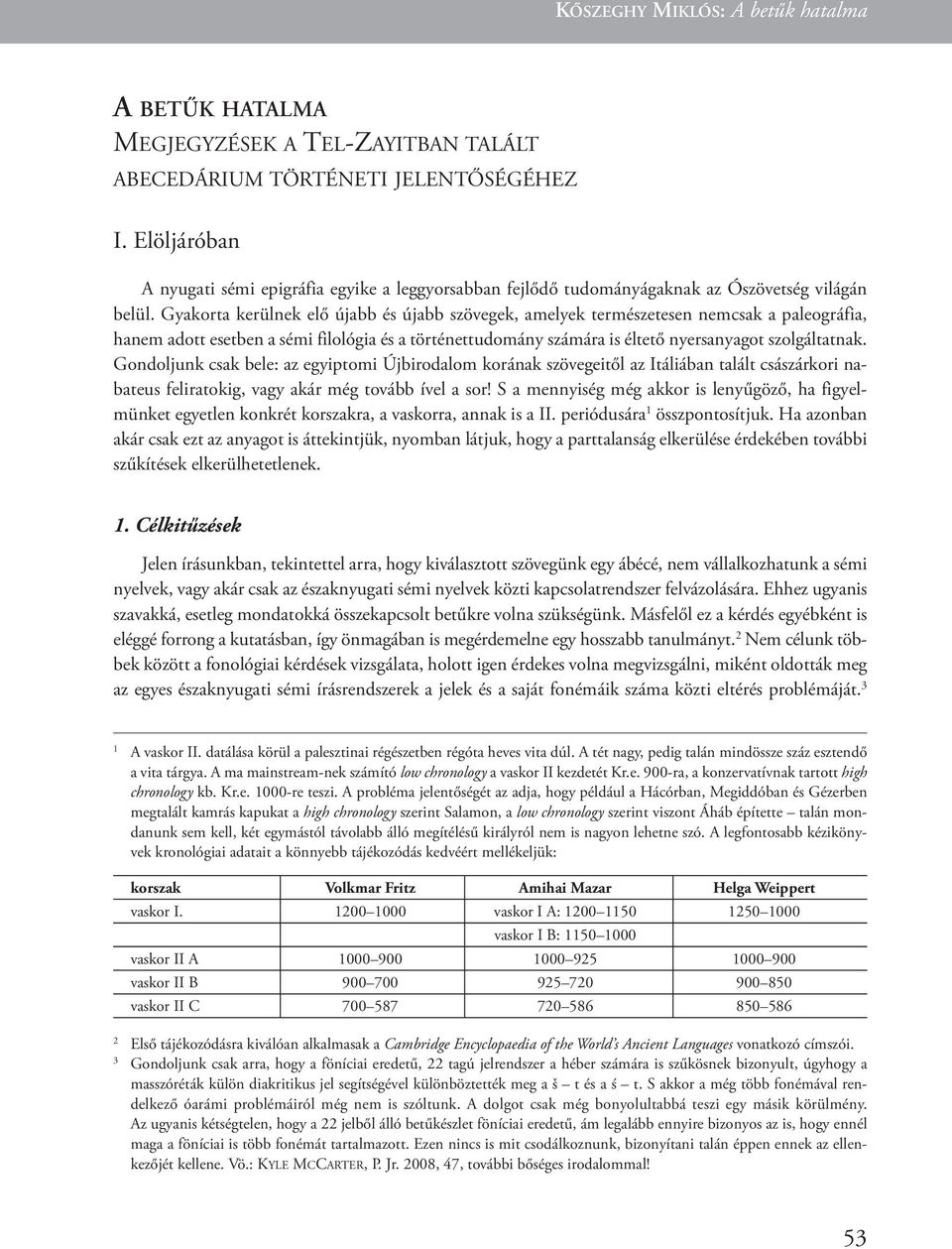 Gyakorta kerülnek elő újabb és újabb szövegek, amelyek természetesen nemcsak a paleográfia, hanem adott esetben a sémi filológia és a történettudomány számára is éltető nyersanyagot szolgáltatnak.