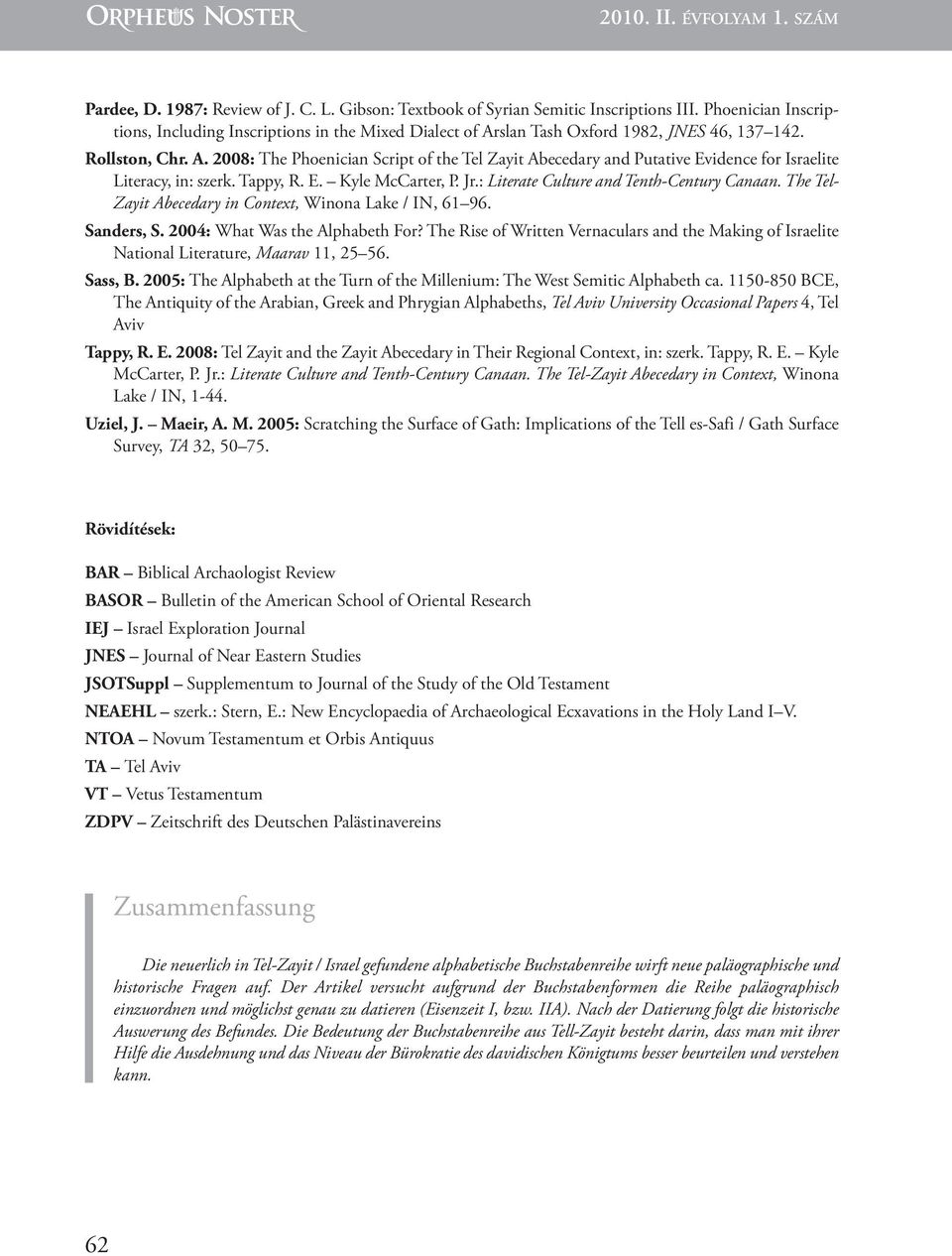 tappy, r. E. Kyle McCarter, P. Jr.: Literate Culture and Tenth-Century Canaan. The Tel- Zayit Abecedary in Context, Winona lake / In, 61 96. Sanders, S. 2004: What Was the Alphabeth for?
