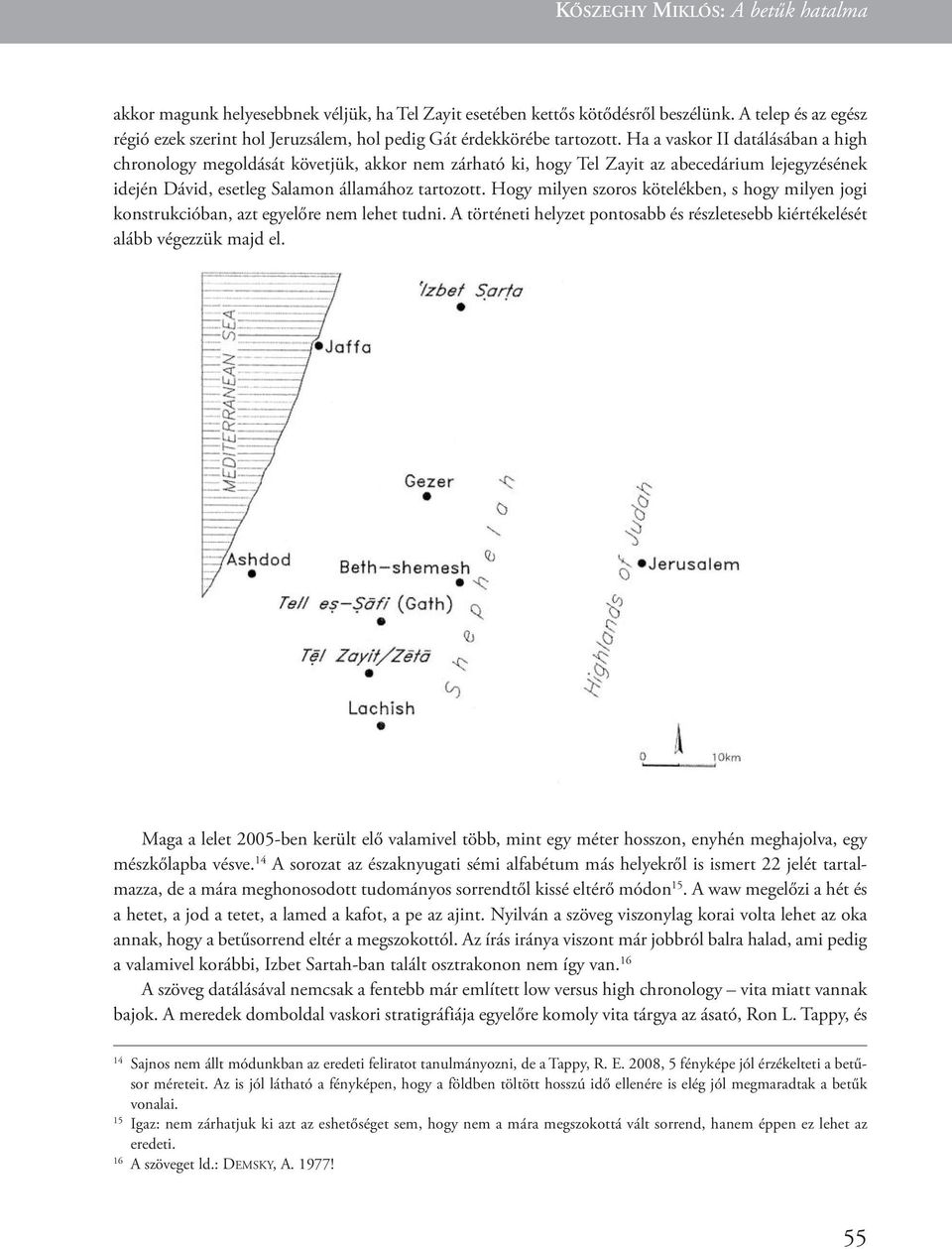 Ha a vaskor II datálásában a high chronology megoldását követjük, akkor nem zárható ki, hogy tel zayit az abecedárium lejegyzésének idején dávid, esetleg Salamon államához tartozott.