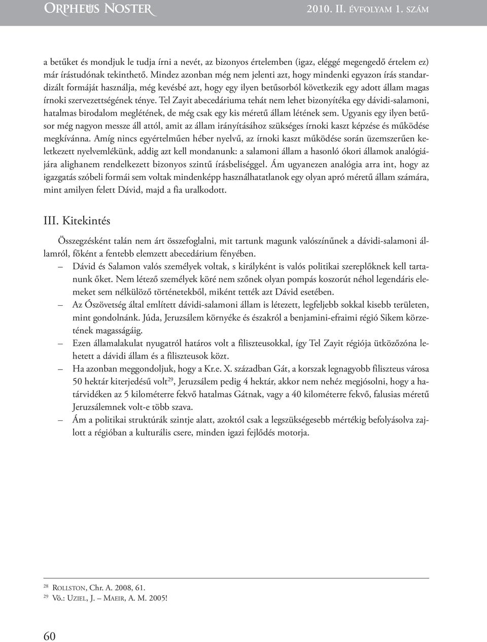 ténye. tel zayit abecedáriuma tehát nem lehet bizonyítéka egy dávidi-salamoni, hatalmas birodalom meglétének, de még csak egy kis méretű állam létének sem.