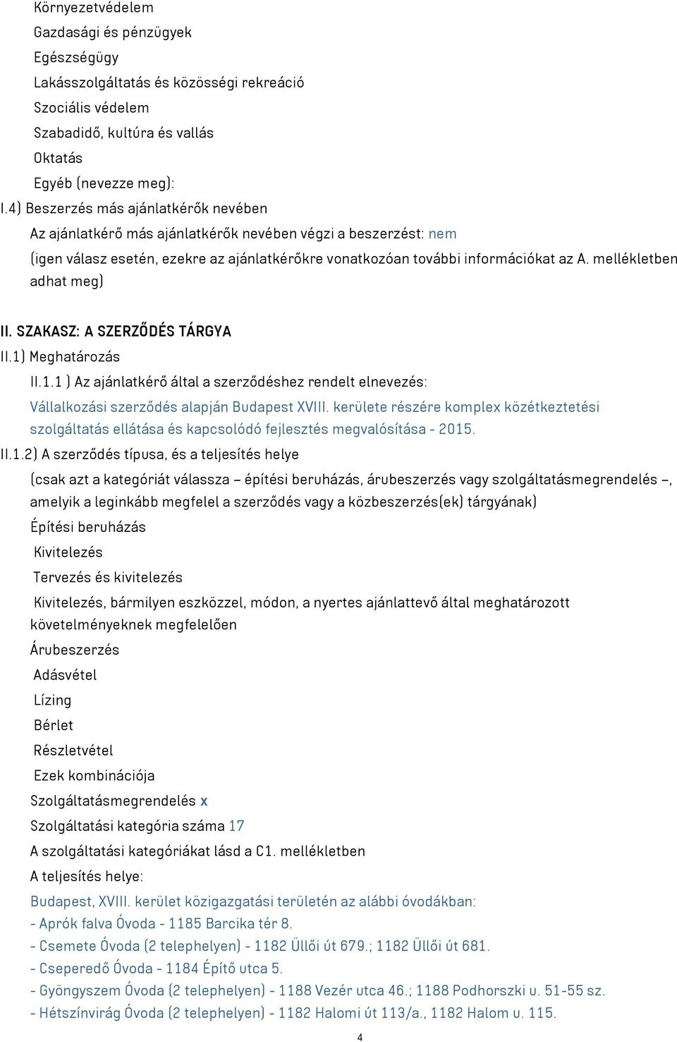 mellékletben adhat meg) II. SZAKASZ: A SZERZŐDÉS TÁRGYA II.1) Meghatározás II.1.1 ) Az ajánlatkérő által a szerződéshez rendelt elnevezés: Vállalkozási szerződés alapján Budapest XVIII.