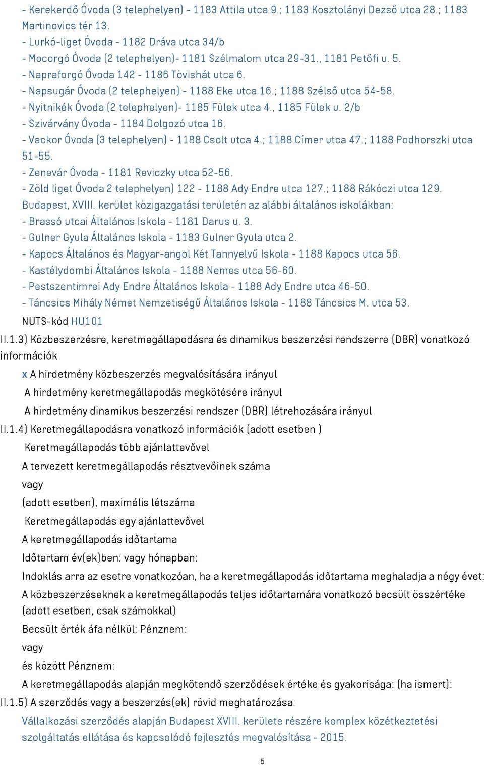 - Napsugár Óvoda (2 telephelyen) - 1188 Eke utca 16.; 1188 Szélső utca 54-58. - Nyitnikék Óvoda (2 telephelyen)- 1185 Fülek utca 4., 1185 Fülek u. 2/b - Szivárvány Óvoda - 1184 Dolgozó utca 16.