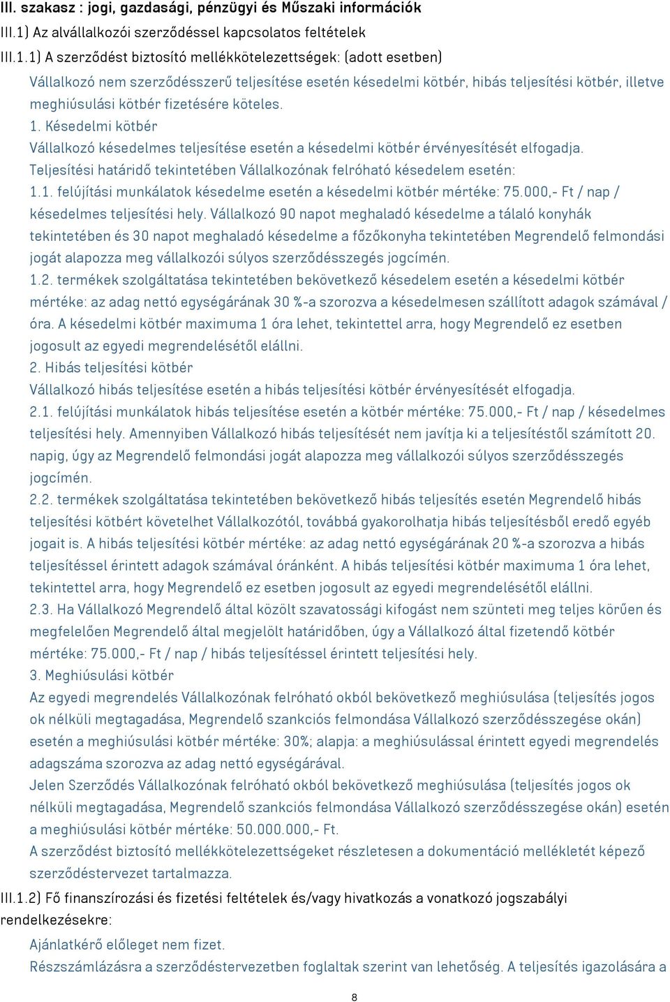 1) A szerződést biztosító mellékkötelezettségek: (adott esetben) Vállalkozó nem szerződésszerű teljesítése esetén késedelmi kötbér, hibás teljesítési kötbér, illetve meghiúsulási kötbér fizetésére