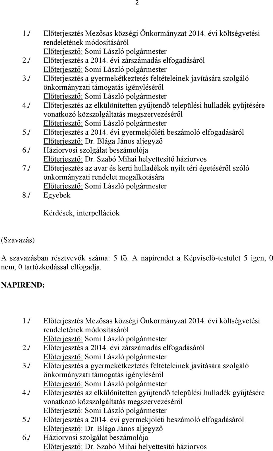 / Előterjesztés a gyermekétkeztetés feltételeinek javítására szolgáló önkormányzati támogatás igényléséről Előterjesztő: Somi László polgármester 4.