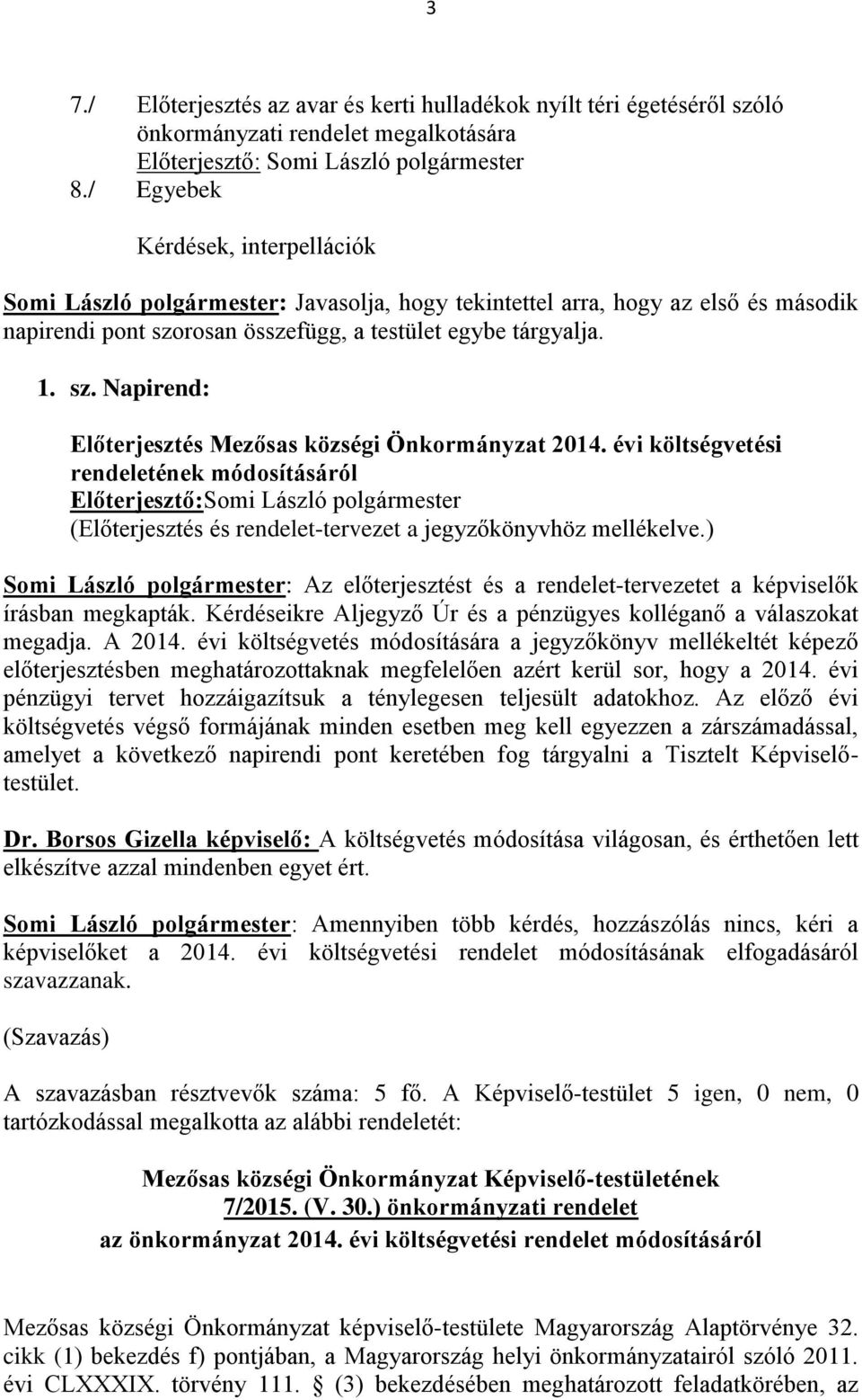 évi költségvetési rendeletének módosításáról Előterjesztő:Somi László polgármester (Előterjesztés és rendelet-tervezet a jegyzőkönyvhöz mellékelve.