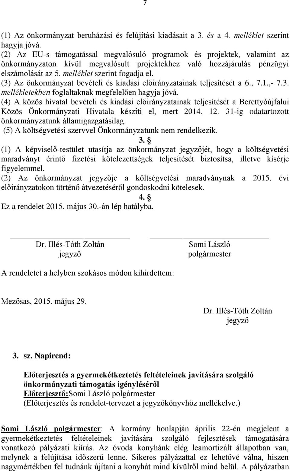 (3) Az önkormányzat bevételi és kiadási előirányzatainak teljesítését a 6., 7.1.,- 7.3. mellékletekben foglaltaknak megfelelően hagyja jóvá.