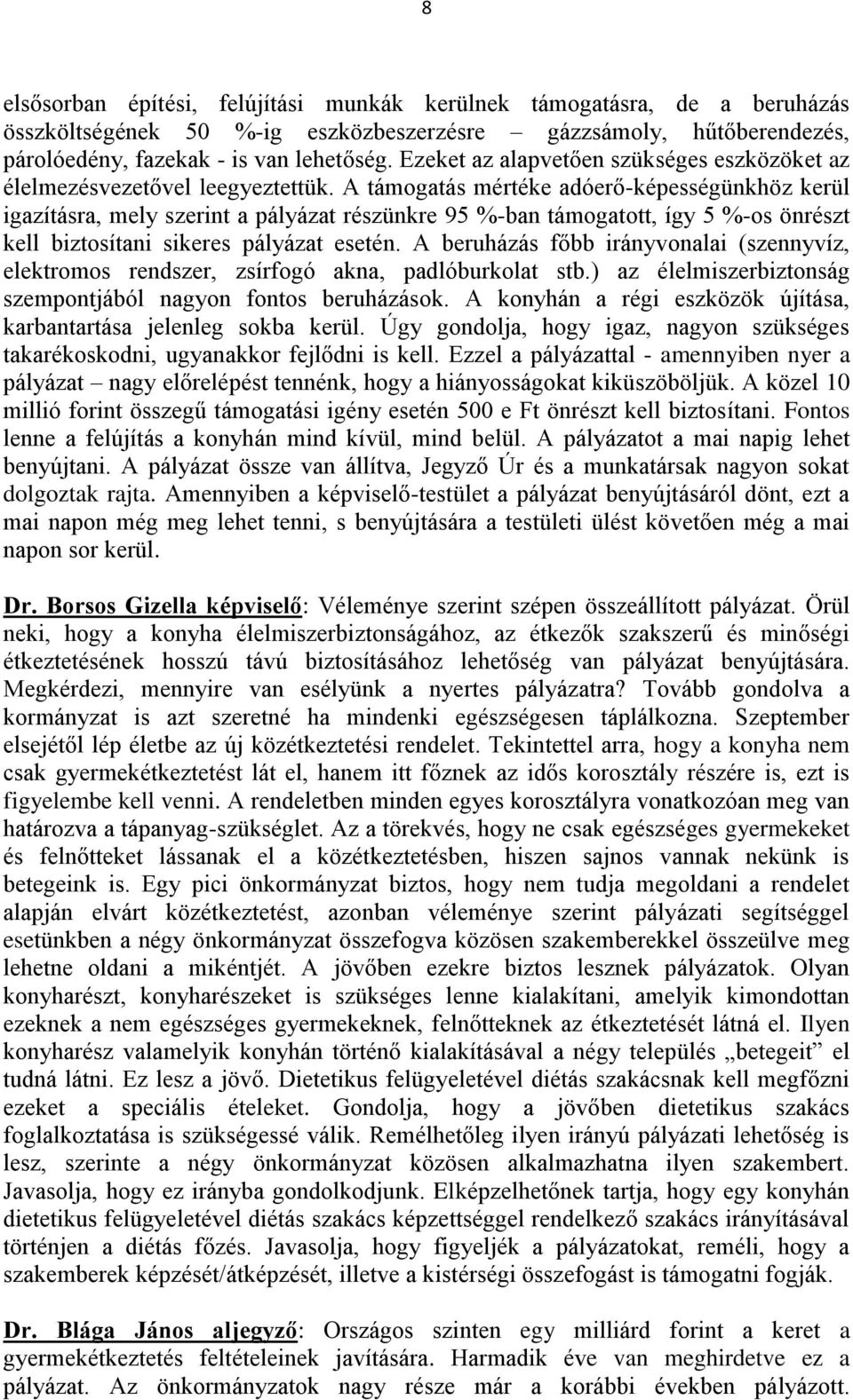 A támogatás mértéke adóerő-képességünkhöz kerül igazításra, mely szerint a pályázat részünkre 95 %-ban támogatott, így 5 %-os önrészt kell biztosítani sikeres pályázat esetén.