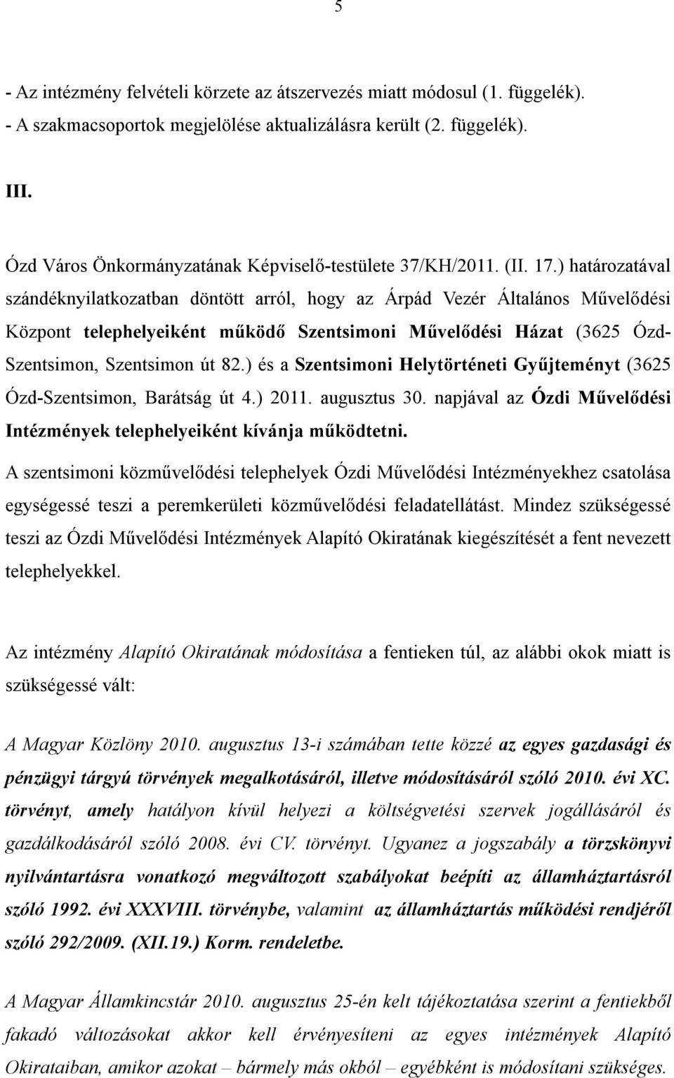 ) határozatával szándéknyilatkozatban döntött arról, hogy az Árpád Vezér Általános Művelődési Központ telephelyeiként működő Szentsimoni Művelődési Házat (3625 Ózd- Szentsimon, Szentsimon út 82.