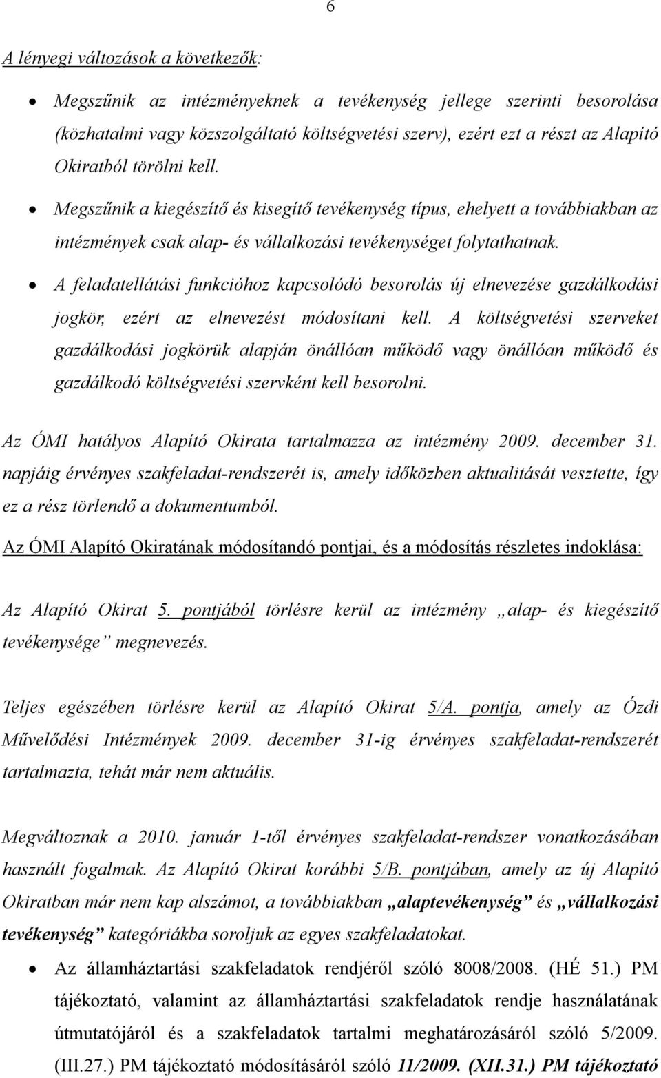 A feladatellátási funkcióhoz kapcsolódó besorolás új elnevezése gazdálkodási jogkör, ezért az elnevezést módosítani kell.