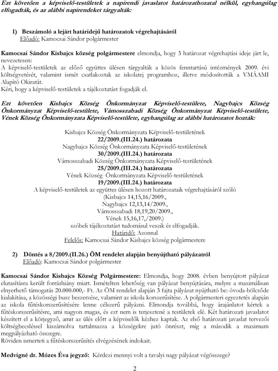 fenntartású intézmények 2009. évi költségvetését, valamint ismét csatlakoztak az iskolatej programhoz, illetve módosították a VMÁAMI Alapító Okiratát.