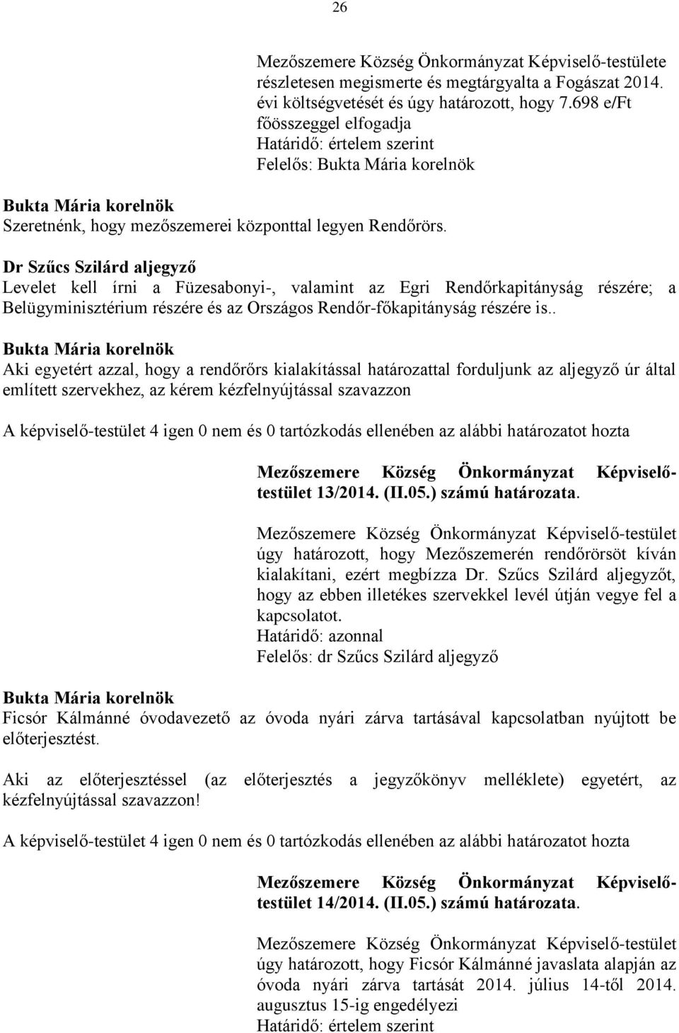 698 e/ft főösszeggel elfogadja Felelős: Dr Szűcs Szilárd aljegyző Levelet kell írni a Füzesabonyi-, valamint az Egri Rendőrkapitányság részére; a Belügyminisztérium részére és az Országos