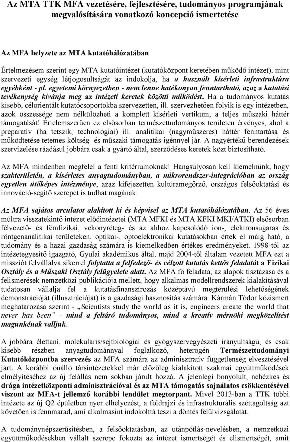 egyetemi környezetben - nem lenne hatékonyan fenntartható, azaz a kutatási tevékenység kívánja meg az intézeti keretek közötti működést.