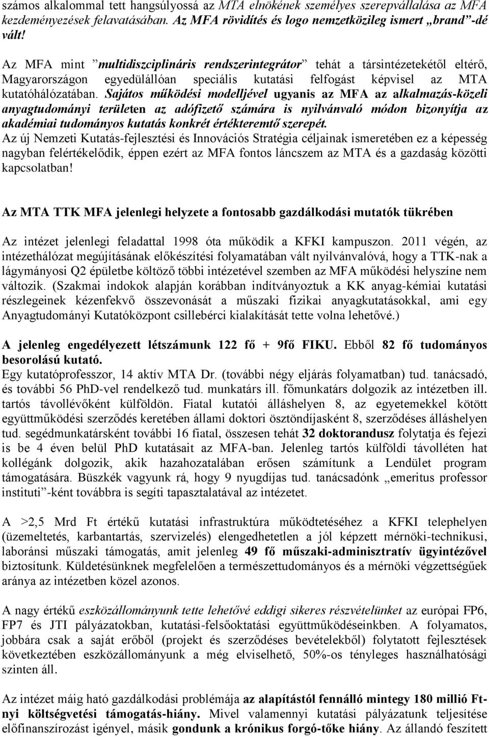 Sajátos működési modelljével ugyanis az MFA az alkalmazás-közeli anyagtudományi területen az adófizető számára is nyilvánvaló módon bizonyítja az akadémiai tudományos kutatás konkrét értékteremtő