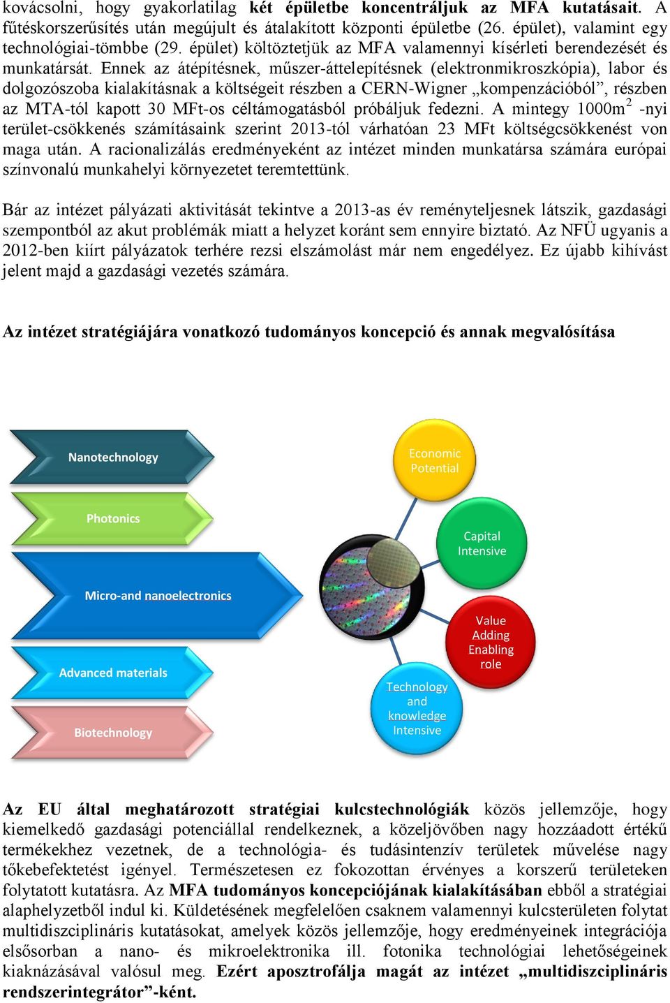 Ennek az átépítésnek, műszer-áttelepítésnek (elektronmikroszkópia), labor és dolgozószoba kialakításnak a költségeit részben a CERN-Wigner kompenzációból, részben az MTA-tól kapott 30 MFt-os