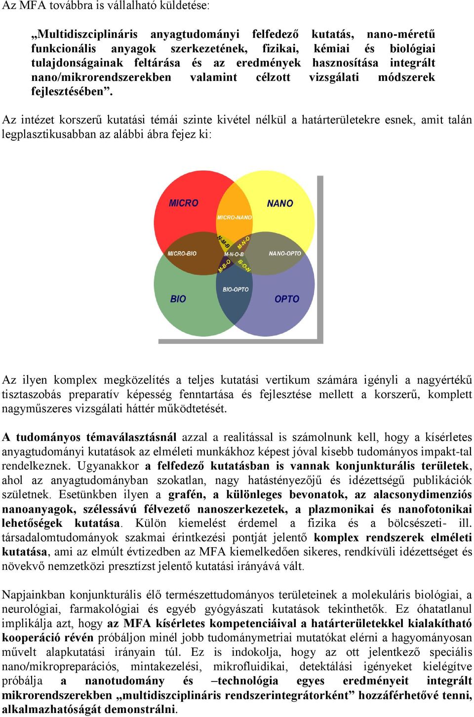Az intézet korszerű kutatási témái szinte kivétel nélkül a határterületekre esnek, amit talán legplasztikusabban az alábbi ábra fejez ki: Az ilyen komplex megközelítés a teljes kutatási vertikum