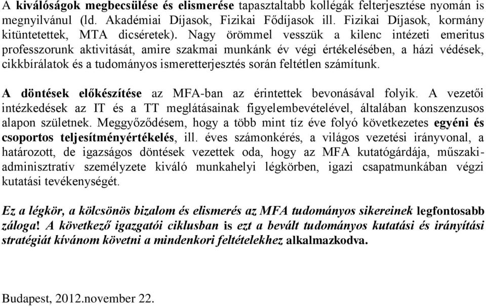 Nagy örömmel vesszük a kilenc intézeti emeritus professzorunk aktivitását, amire szakmai munkánk év végi értékelésében, a házi védések, cikkbírálatok és a tudományos ismeretterjesztés során feltétlen