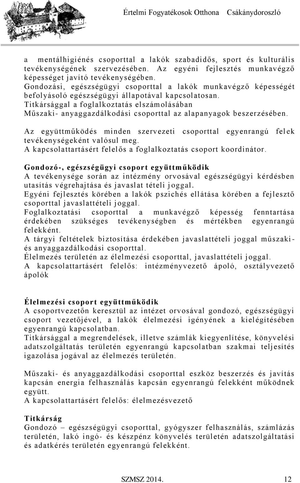 Titkársággal a foglalkoztatás elszámolásában Műszaki- anyaggazdálkodási csoporttal az alapanyagok beszerzésében.