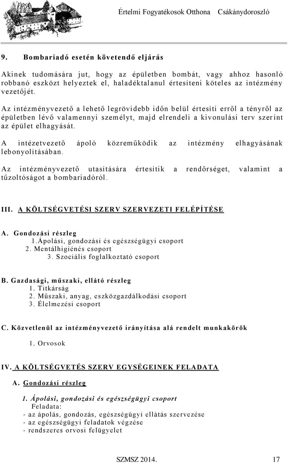 A intézetvezető ápoló közreműködik az intézmény elhagyásának lebonyolításában. Az intézményvezető utasítására értesítik a rendőrséget, valamint a tűzoltóságot a bombariadóról. III.