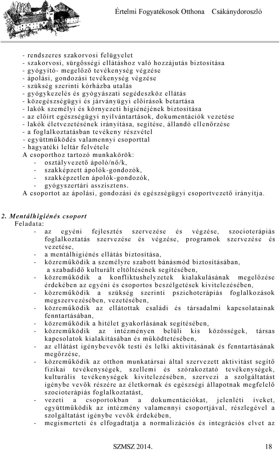 nyilvántartások, dokumentációk vezetése - lakók életvezetésének irányítása, segítése, állandó ell enőrzése - a foglalkoztatásban tevékeny részvétel - együttműködés valamennyi csoporttal - hagyatéki