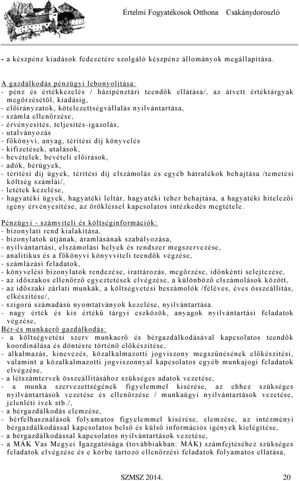 számla ellenőrzése, - érvényesítés, teljesítés-igazolás, - utalványozás - főkönyvi, anyag, térítési díj könyvelés - kifizetések, utalások, - bevételek, bevételi előírások, - adók, bérügyek, -