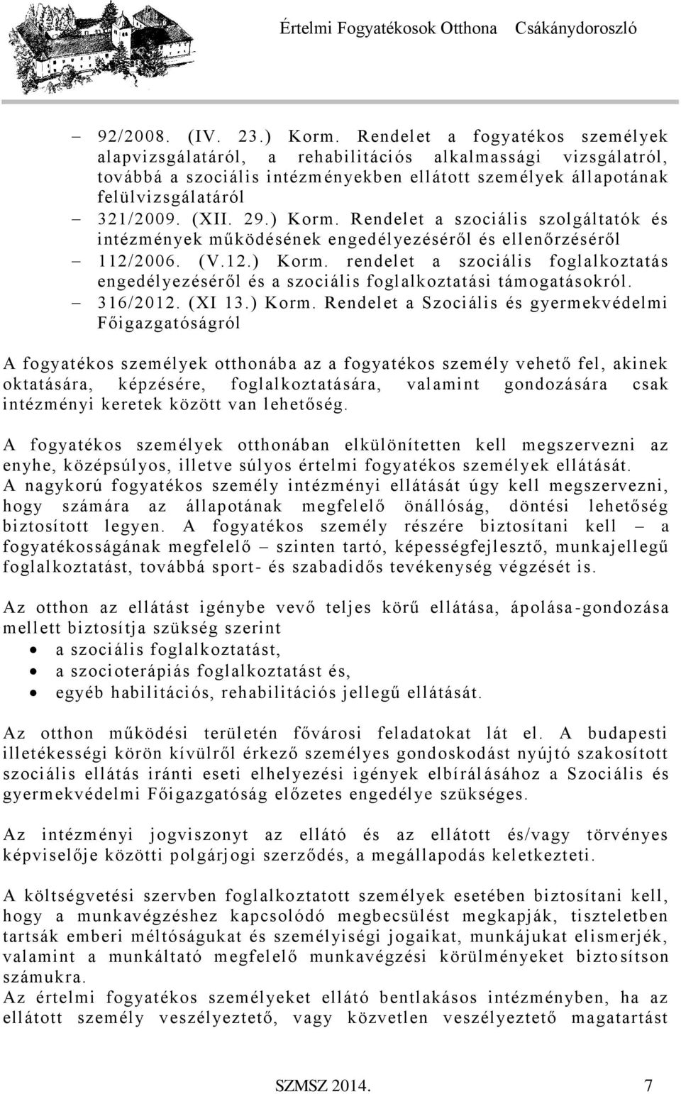 ) Korm. Rendelet a szociális szolgáltatók és intézmények működésének engedélyezéséről és ellenőrzéséről 112/2006. (V.12.) Korm. rendelet a szociális foglalkoztatás engedélyezéséről és a szociális foglalkoztatási támogatásokról.