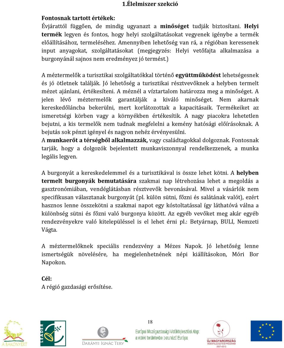 Amennyiben lehetőség van rá, a régióban keressenek input anyagokat, szolgáltatásokat (megjegyzés: Helyi vetőfajta alkalmazása a burgonyánál sajnos nem eredményez jó termést.