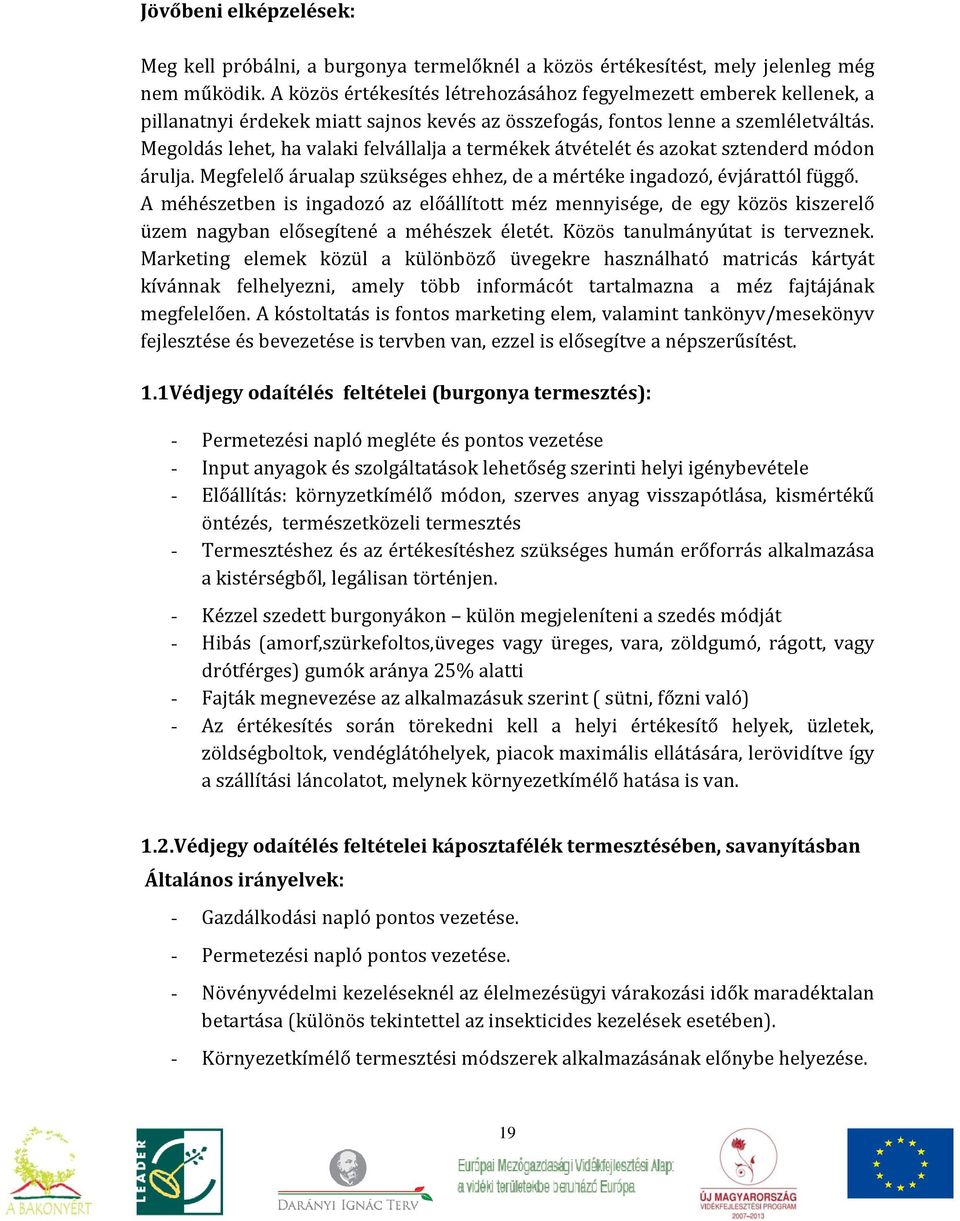 Megoldás lehet, ha valaki felvállalja a termékek átvételét és azokat sztenderd módon árulja. Megfelelő árualap szükséges ehhez, de a mértéke ingadozó, évjárattól függő.