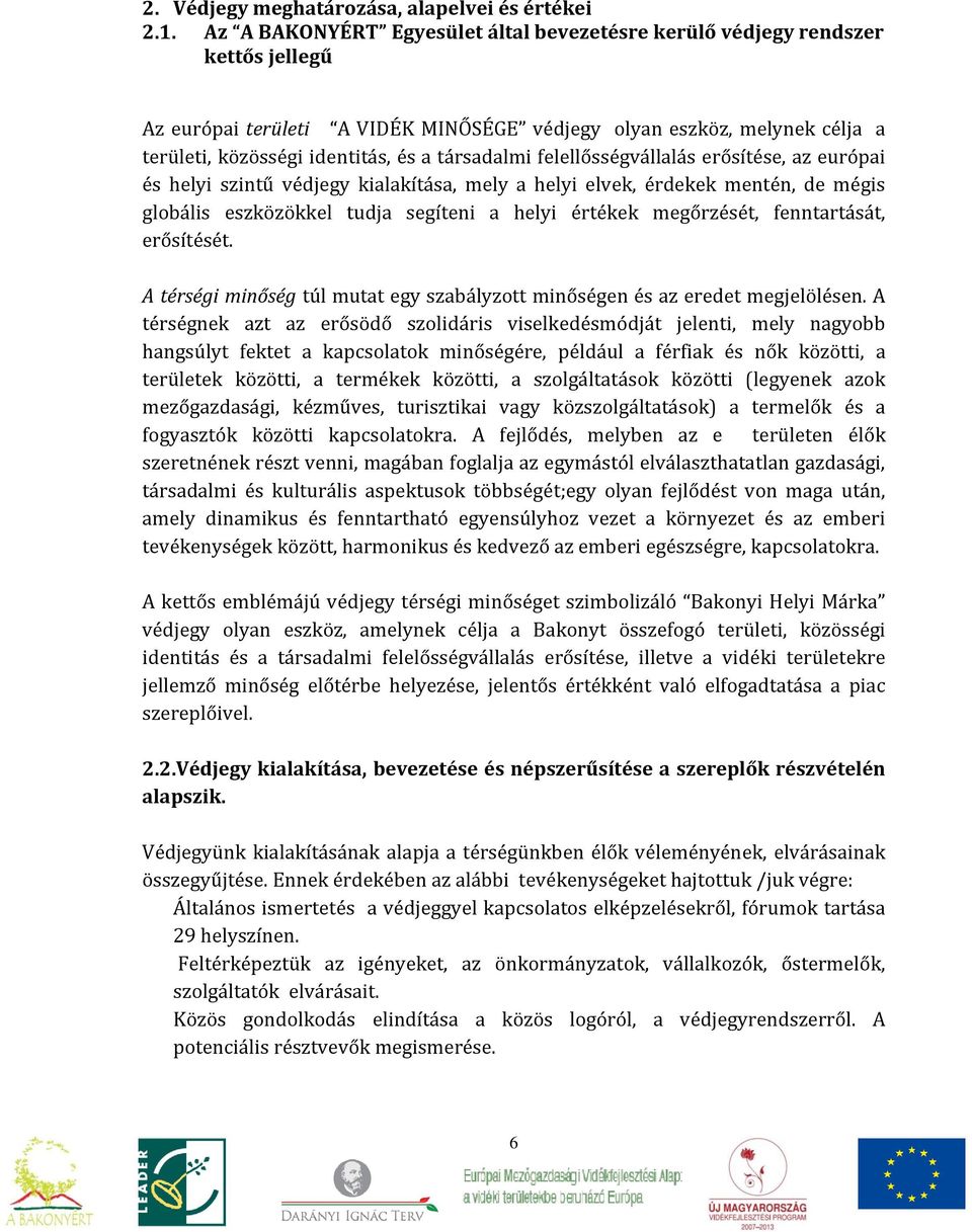 társadalmi felellősségvállalás erősítése, az európai és helyi szintű védjegy kialakítása, mely a helyi elvek, érdekek mentén, de mégis globális eszközökkel tudja segíteni a helyi értékek megőrzését,