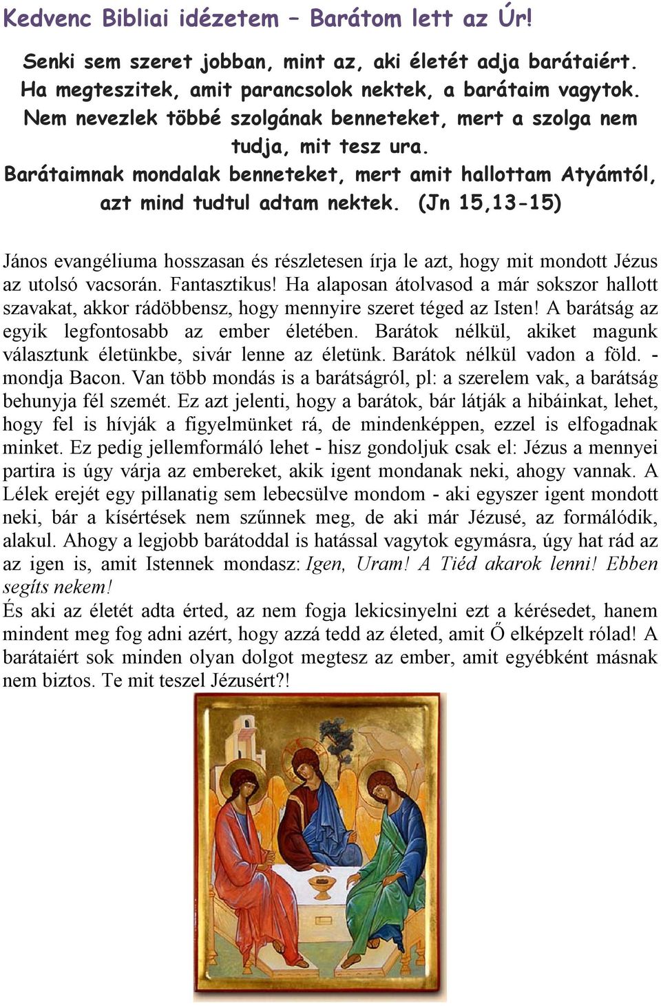 (Jn 15,13-15) János evangéliuma hosszasan és részletesen írja le azt, hogy mit mondott Jézus az utolsó vacsorán. Fantasztikus!