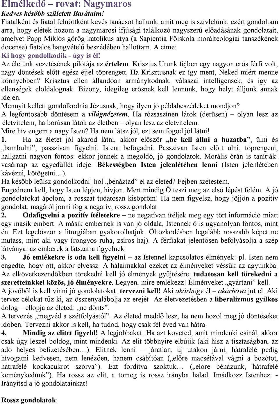 Papp Miklós görög katolikus atya (a Sapientia Főiskola morálteológiai tanszékének docense) fiatalos hangvételű beszédében hallottam. A címe: Ki hogy gondolkodik - úgy is él!