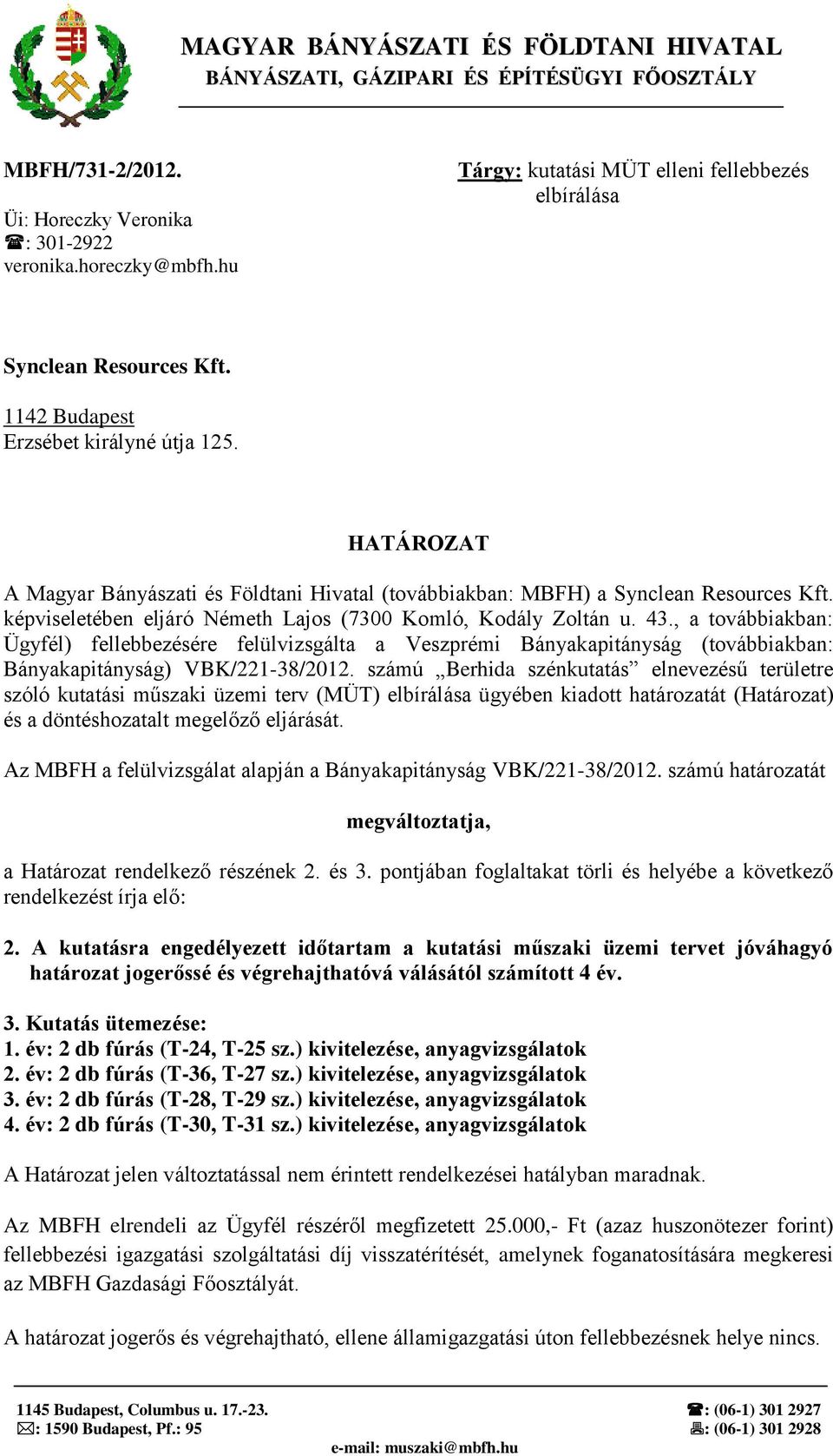 HATÁROZAT A Magyar Bányászati és Földtani Hivatal (továbbiakban: MBFH) a Synclean Resources Kft. képviseletében eljáró Németh Lajos (7300 Komló, Kodály Zoltán u. 43.