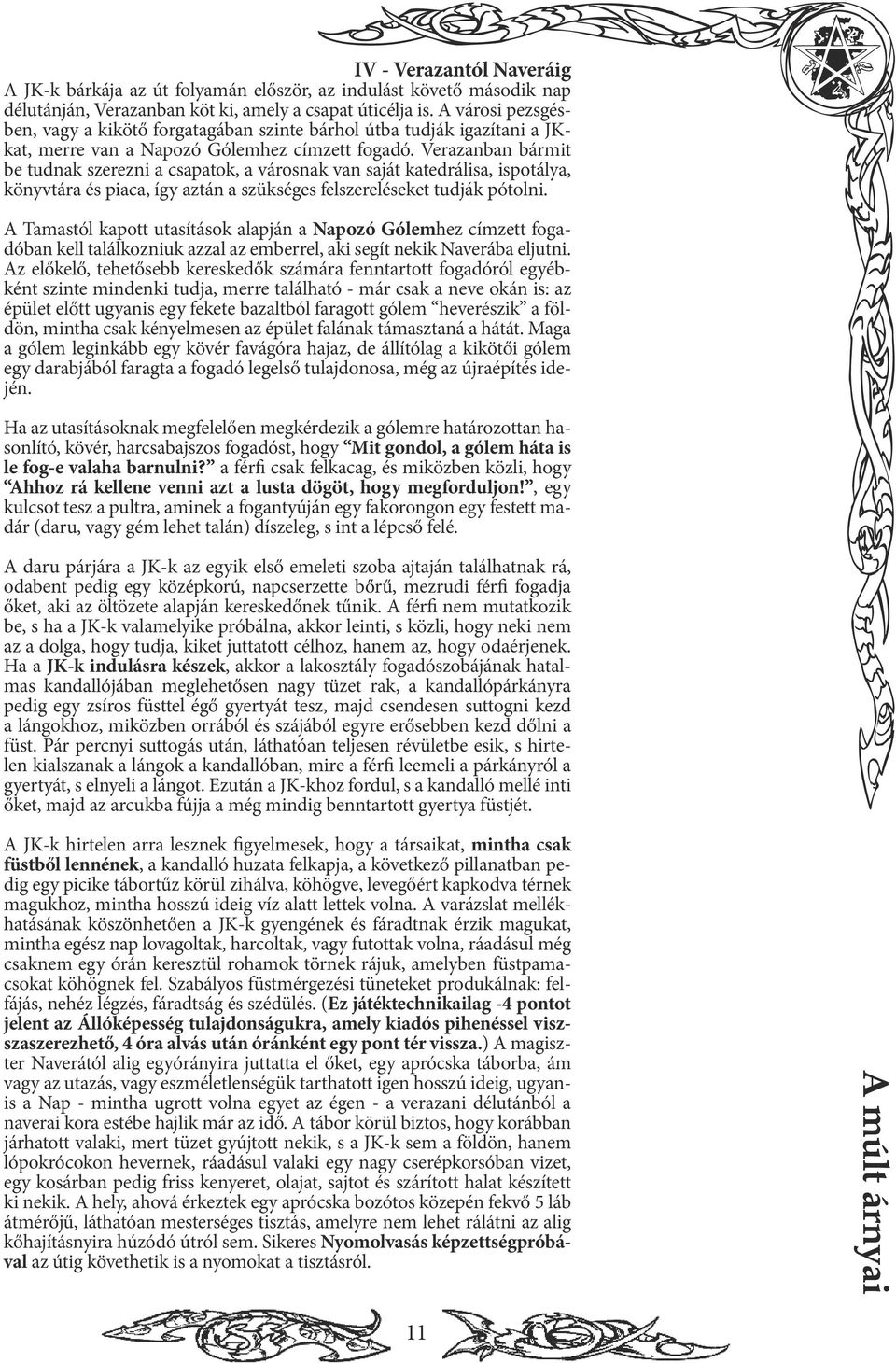 Verazanban bármit be tudnak szerezni a csapatok, a városnak van saját katedrálisa, ispotálya, könyvtára és piaca, így aztán a szükséges felszereléseket tudják pótolni.