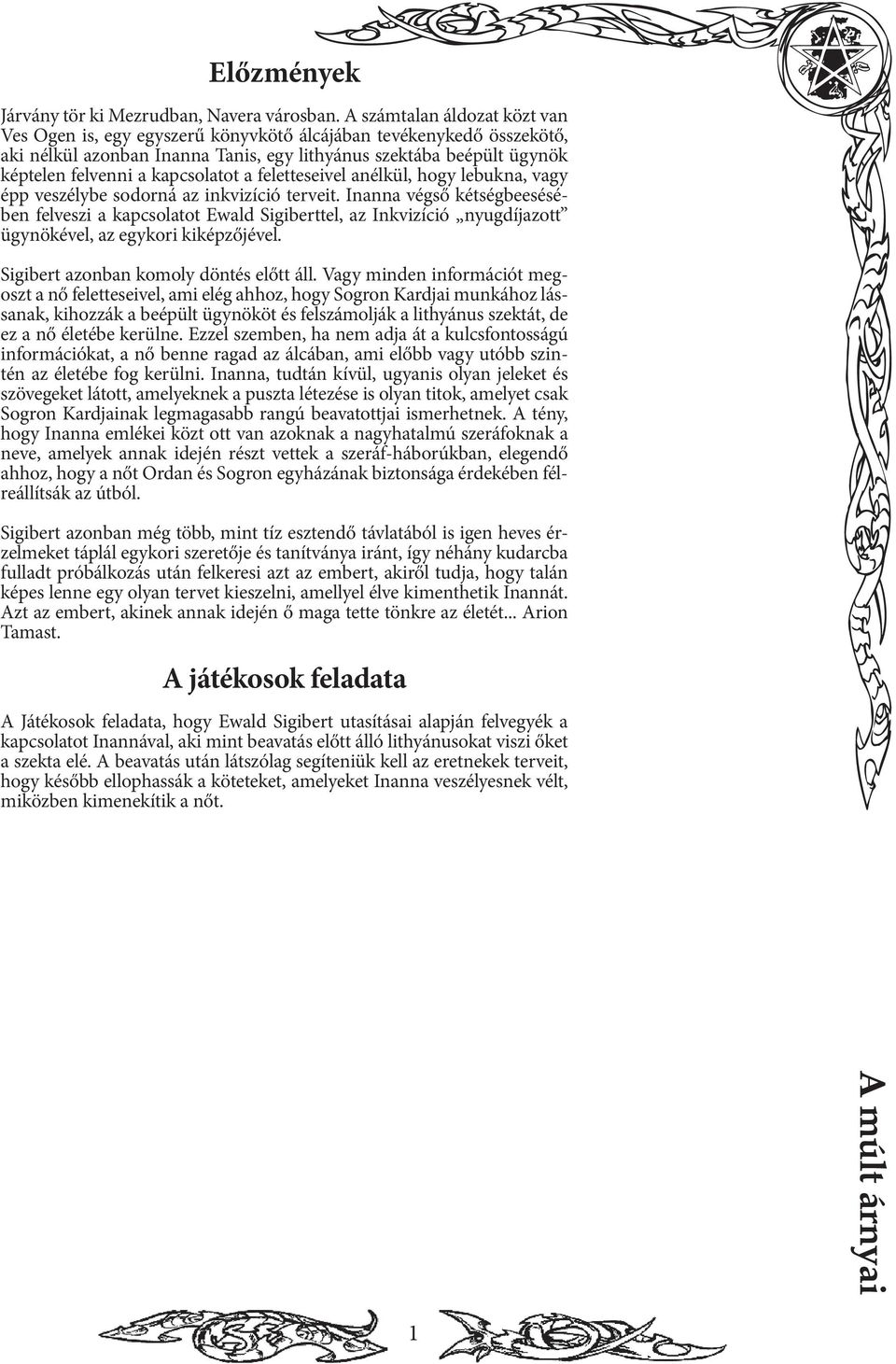kapcsolatot a feletteseivel anélkül, hogy lebukna, vagy épp veszélybe sodorná az inkvizíció terveit.