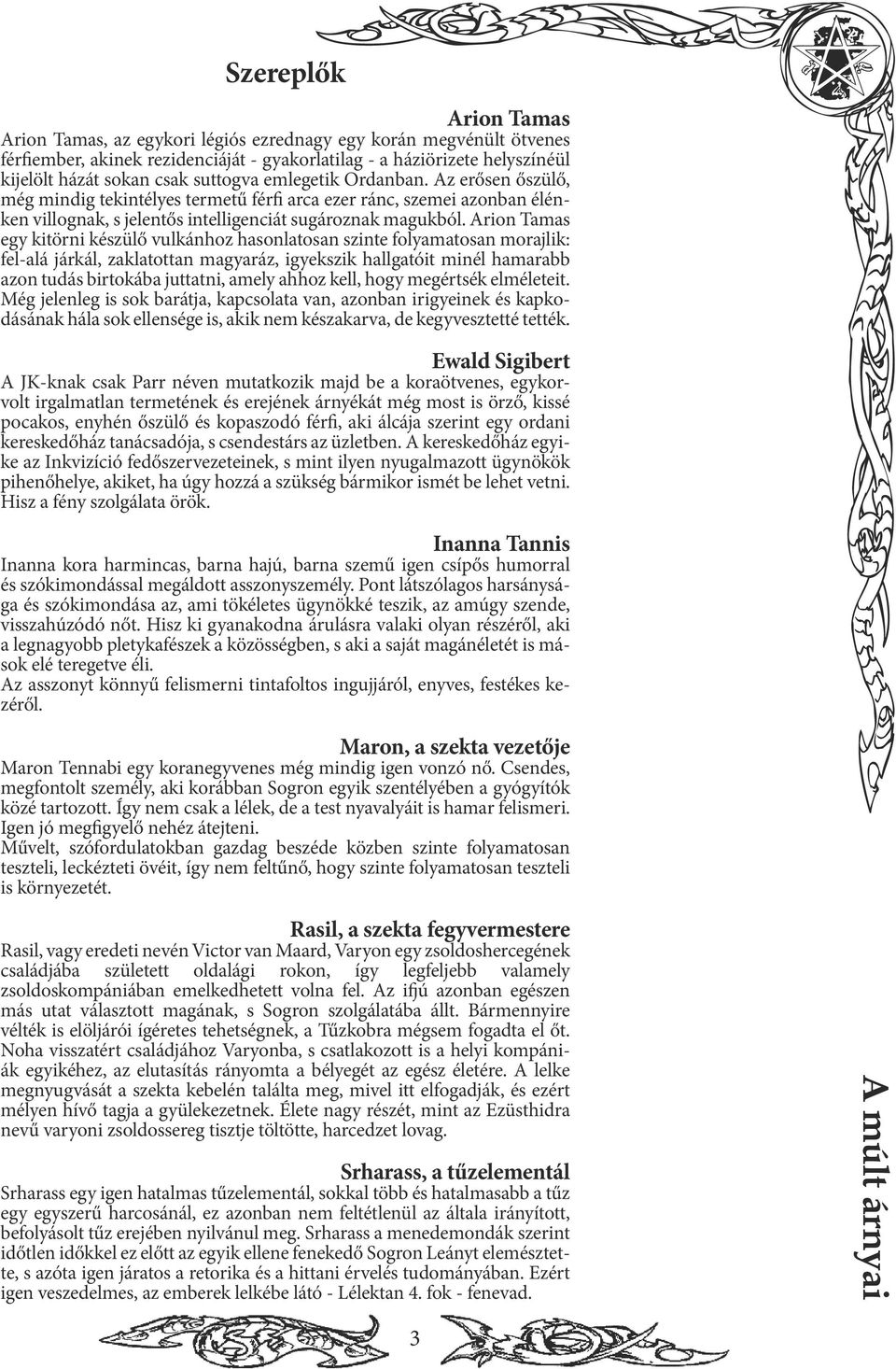 Arion Tamas egy kitörni készülő vulkánhoz hasonlatosan szinte folyamatosan morajlik: fel-alá járkál, zaklatottan magyaráz, igyekszik hallgatóit minél hamarabb azon tudás birtokába juttatni, amely