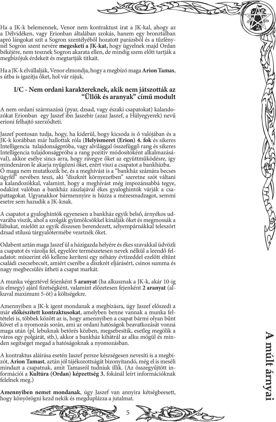 Ha a JK-k elvállalják, Venor elmondja, hogy a megbízó maga Arion Tamas, s útba is igazítja őket, hol vár rájuk.