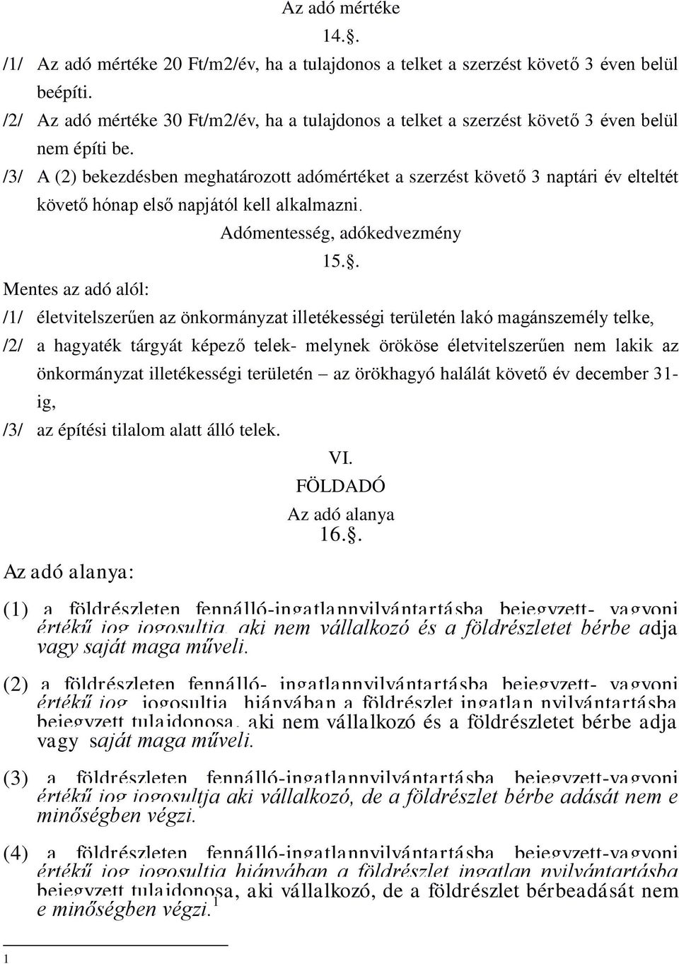 . /1/ életvitelszerűen az önkormányzat illetékességi területén lakó magánszemély telke, /2/ a hagyaték tárgyát képező telek- melynek örököse életvitelszerűen nem lakik az önkormányzat illetékességi