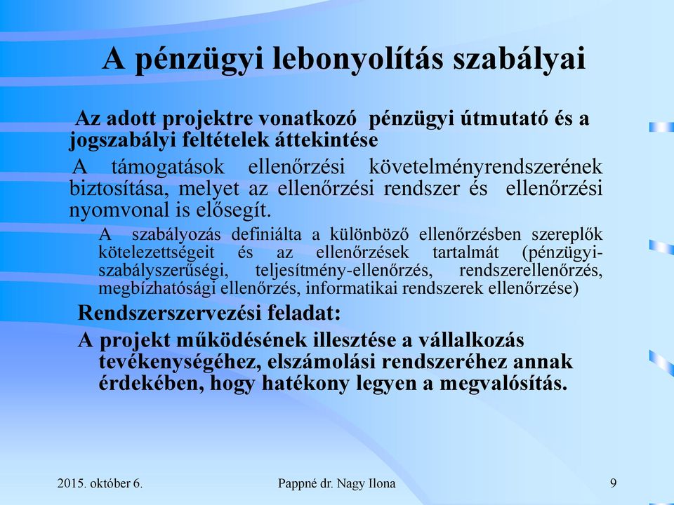 A szabályozás definiálta a különböző ellenőrzésben szereplők kötelezettségeit és az ellenőrzések tartalmát (pénzügyiszabályszerűségi, teljesítmény-ellenőrzés,