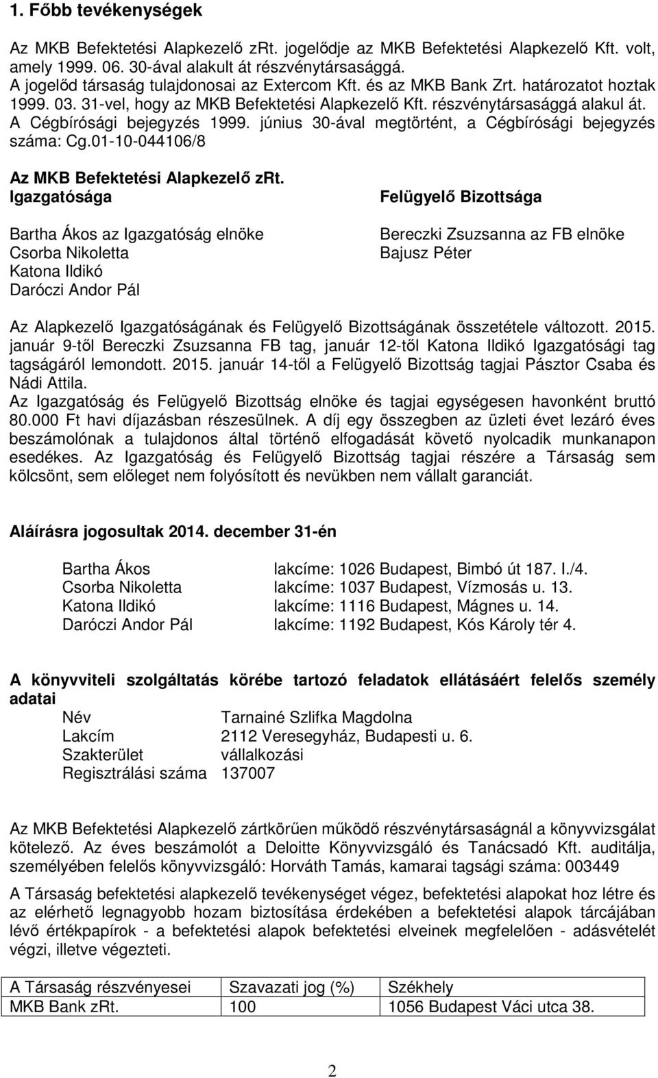 A Cégbírósági bejegyzés 1999. június 30-ával megtörtént, a Cégbírósági bejegyzés száma: Cg.01-10-044106/8 Az MKB Befektetési Alapkezelő zrt.