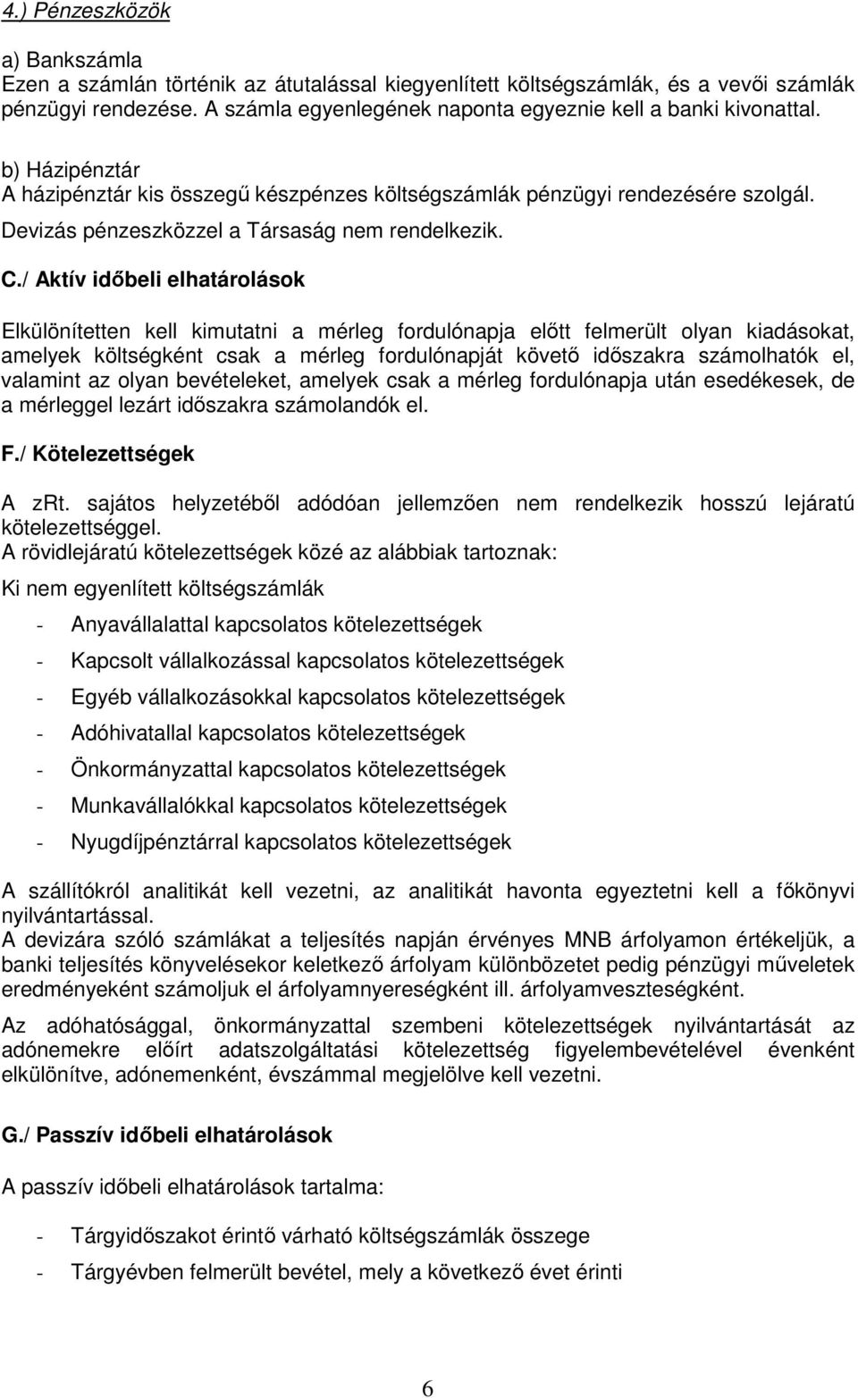 Devizás pénzeszközzel a Társaság nem rendelkezik. C.