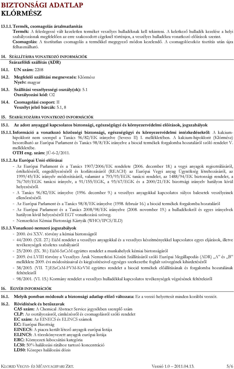 Csomagolás: A tisztítatlan csomagolás a termékkel megegyező módon kezelendő. A csomagolóeszköz tisztítás után újra felhasználható. 14. SZÁLLÍTÁSRA VONATKOZÓ INFORMÁCIÓK Szárazföldi szállítás (ADR) 14.