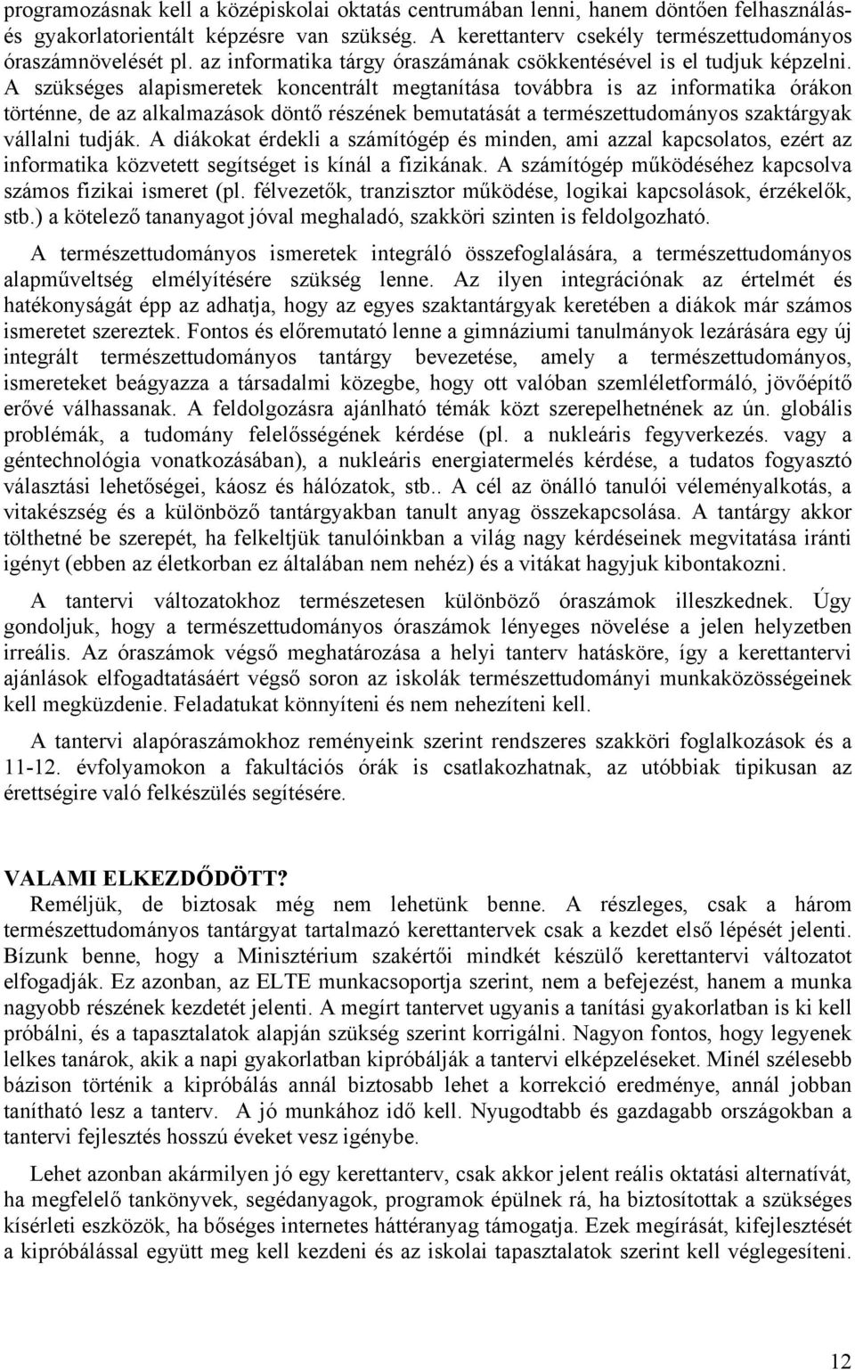 A szükséges alapismeretek koncentrált megtanítása továbbra is az informatika órákon történne, de az alkalmazások döntő részének bemutatását a természettudományos szaktárgyak vállalni tudják.