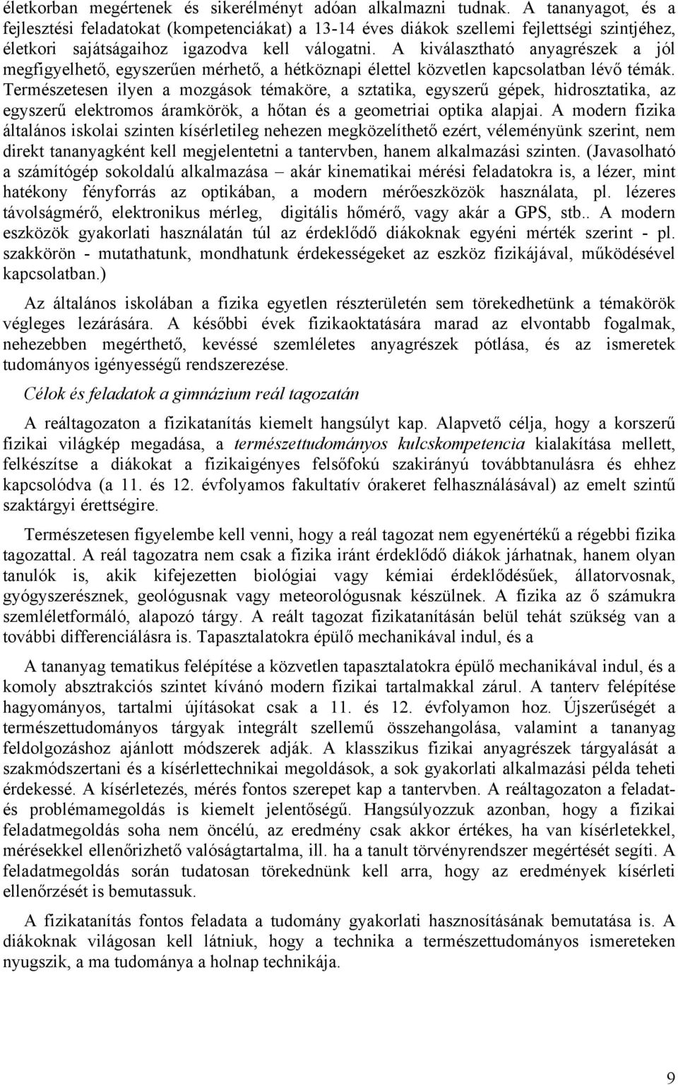 A kiválasztható anyagrészek a jól megfigyelhető, egyszerűen mérhető, a hétköznapi élettel közvetlen kapcsolatban lévő témák.