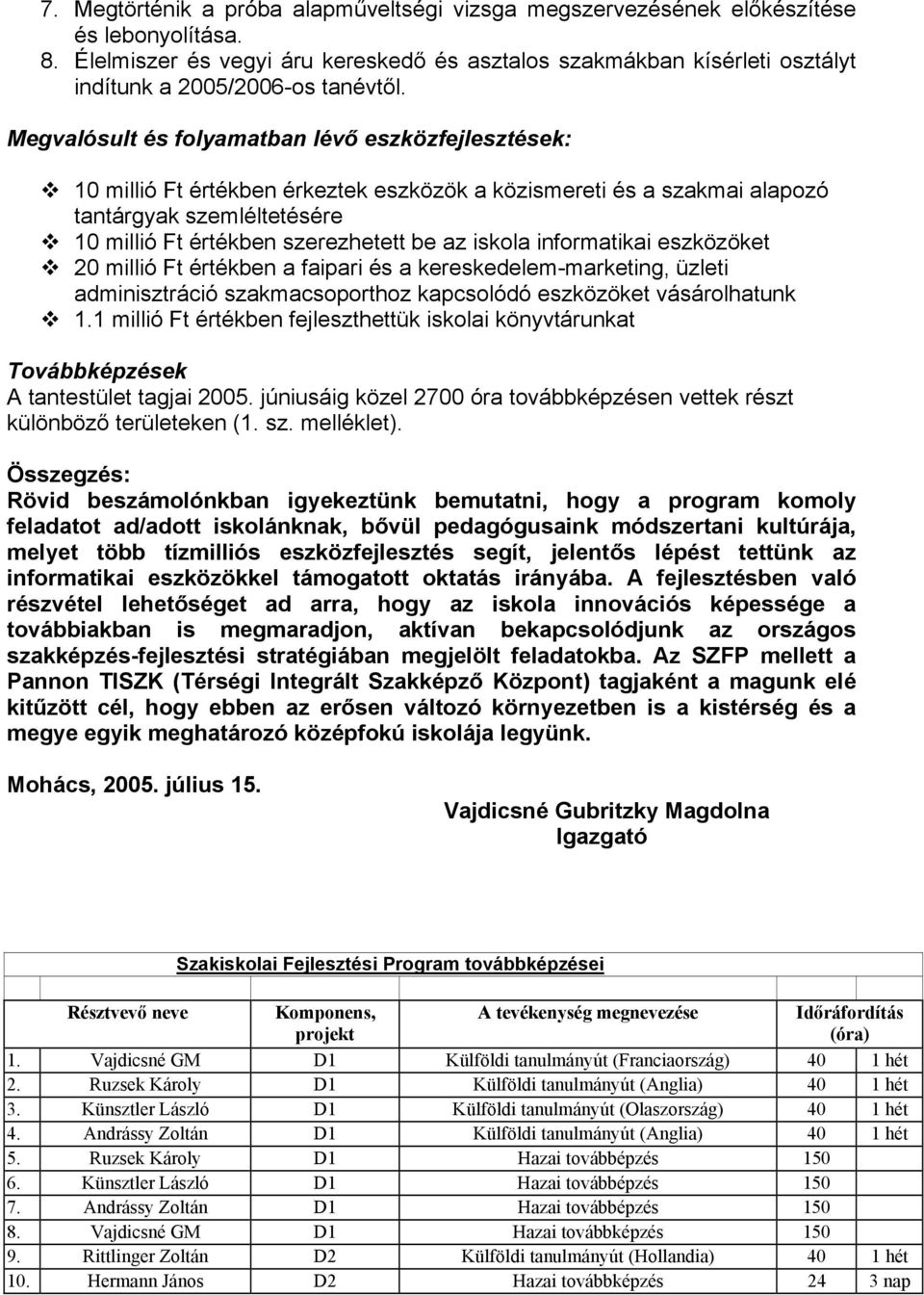 Megvalósult és folyamatban lévő eszközfejlesztések: 10 millió Ft értékben érkeztek eszközök a közismereti és a szakmai alapozó tantárgyak szemléltetésére 10 millió Ft értékben szerezhetett be az