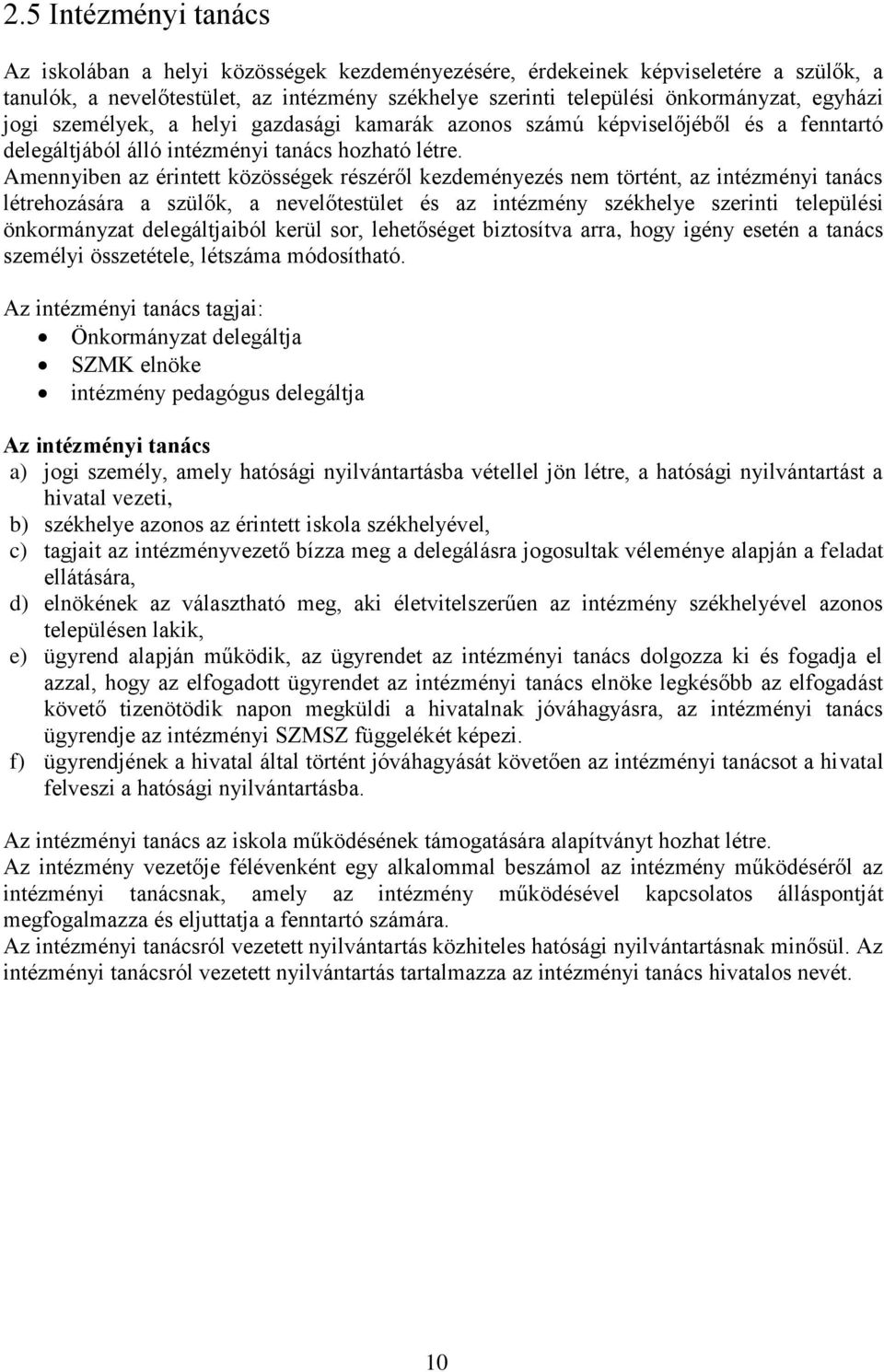 Amennyiben az érintett közösségek részéről kezdeményezés nem történt, az intézményi tanács létrehozására a szülők, a nevelőtestület és az intézmény székhelye szerinti települési önkormányzat