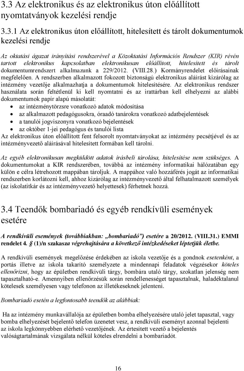 (VIII.28.) Kormányrendelet előírásainak megfelelően. A rendszerben alkalmazott fokozott biztonságú elektronikus aláírást kizárólag az intézmény vezetője alkalmazhatja a dokumentumok hitelesítésére.