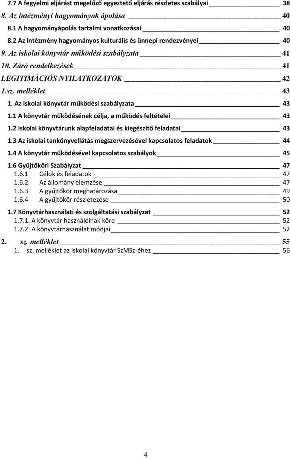 Az iskolai könyvtár működési szabályzata 43 1.1 A könyvtár működésének célja, a működés feltételei 43 1.2 Iskolai könyvtárunk alapfeladatai és kiegészítő feladatai 43 1.