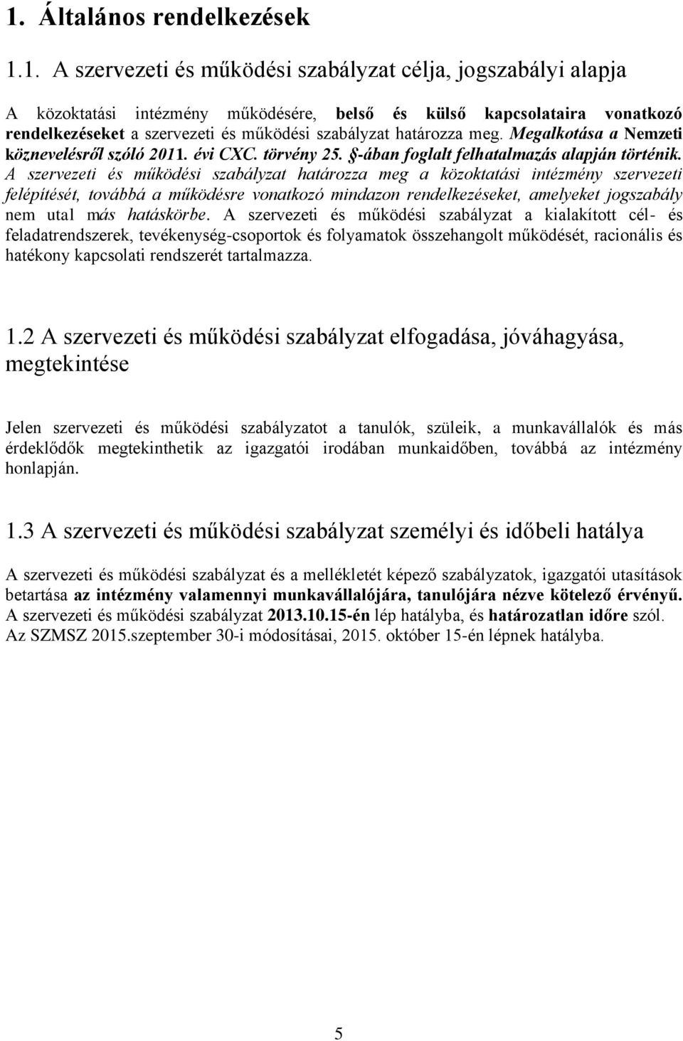 A szervezeti és működési szabályzat határozza meg a közoktatási intézmény szervezeti felépítését, továbbá a működésre vonatkozó mindazon rendelkezéseket, amelyeket jogszabály nem utal más hatáskörbe.