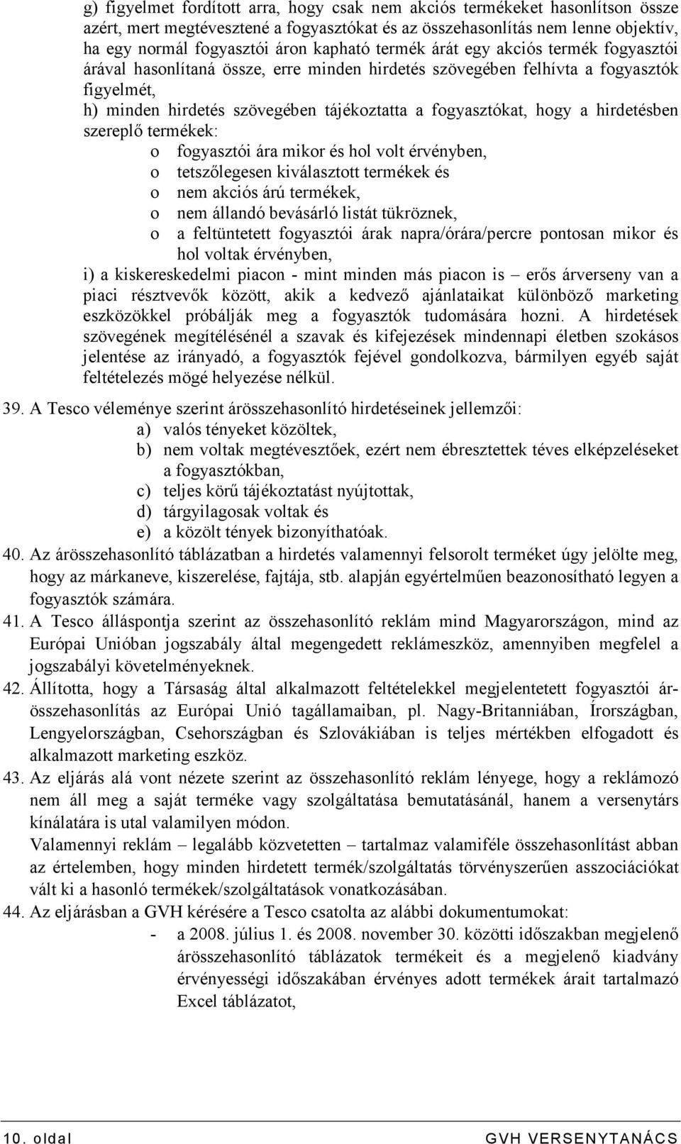 hirdetésben szereplı termékek: o fogyasztói ára mikor és hol volt érvényben, o tetszılegesen kiválasztott termékek és o nem akciós árú termékek, o nem állandó bevásárló listát tükröznek, o a