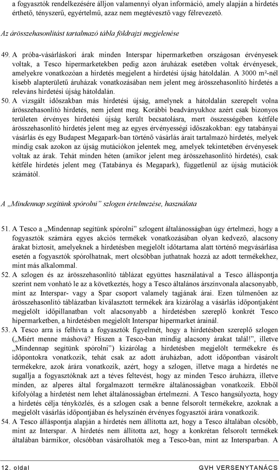 A próba-vásárláskori árak minden Interspar hipermarketben országosan érvényesek voltak, a Tesco hipermarketekben pedig azon áruházak esetében voltak érvényesek, amelyekre vonatkozóan a hirdetés