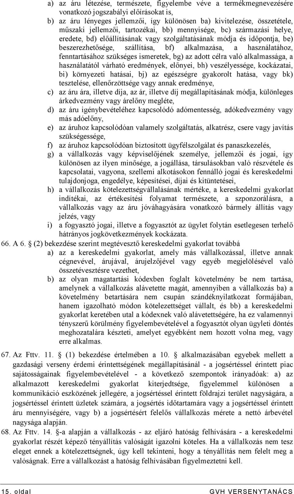 fenntartásához szükséges ismeretek, bg) az adott célra való alkalmassága, a használatától várható eredmények, elınyei, bh) veszélyessége, kockázatai, bi) környezeti hatásai, bj) az egészségre